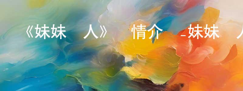陳云吉的動漫綜藝大全,《妹妹戀人》詳情介紹_妹妹戀人HD中字在線觀看_妹妹戀人迅雷下載_日漫